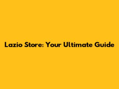 Lazio Store: Your Ultimate Guide