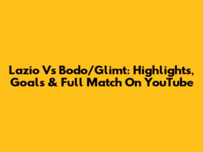 Lazio Vs Bodo/Glimt: Highlights, Goals & Full Match On YouTube