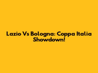Lazio Vs Bologna: Coppa Italia Showdown!