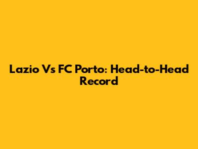 Lazio Vs FC Porto: Head-to-Head Record