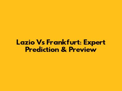 Lazio Vs Frankfurt: Expert Prediction & Preview