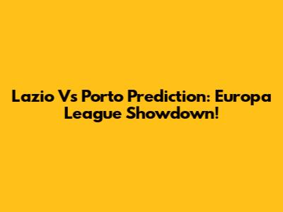 Lazio Vs Porto Prediction: Europa League Showdown!