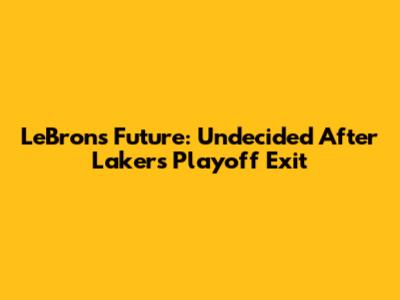 LeBron's Future: Undecided After Lakers' Playoff Exit