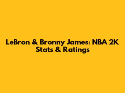 LeBron & Bronny James: NBA 2K Stats & Ratings