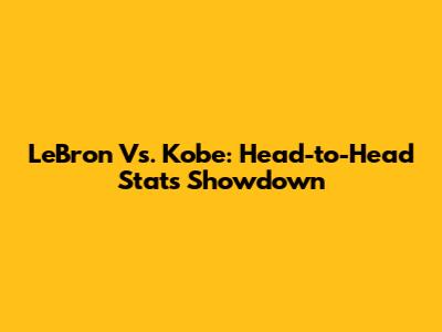 LeBron Vs. Kobe: Head-to-Head Stats Showdown
