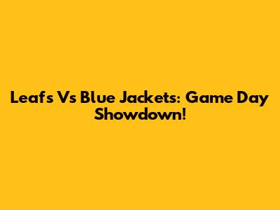 Leafs Vs Blue Jackets: Game Day Showdown!