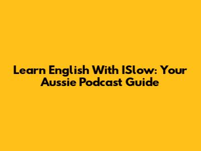 Learn English With ISlow: Your Aussie Podcast Guide