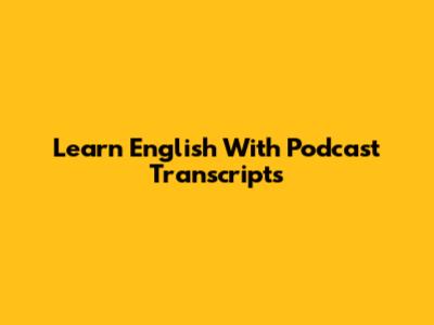 Learn English With Podcast Transcripts