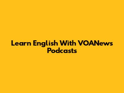 Learn English With VOANews Podcasts