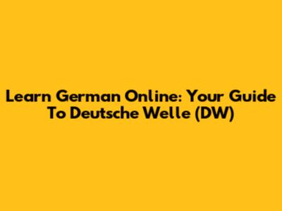 Learn German Online: Your Guide To Deutsche Welle (DW)