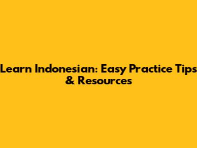 Learn Indonesian: Easy Practice Tips & Resources