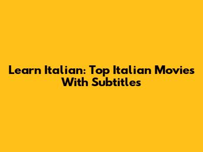 Learn Italian: Top Italian Movies With Subtitles