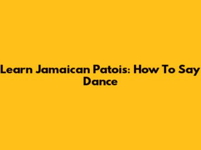 Learn Jamaican Patois: How To Say 'Dance'