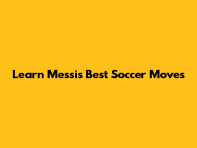 Learn Messi's Best Soccer Moves