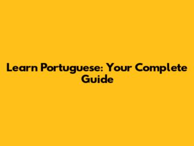 Learn Portuguese: Your Complete Guide