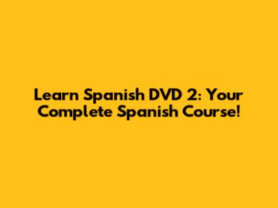 Learn Spanish DVD 2: Your Complete Spanish Course!