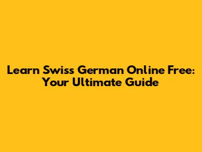 Learn Swiss German Online Free: Your Ultimate Guide