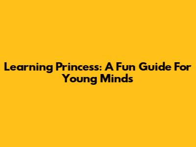 Learning Princess: A Fun Guide For Young Minds