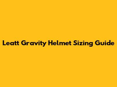 Leatt Gravity Helmet Sizing Guide