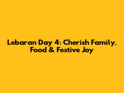 Lebaran Day 4: Cherish Family, Food & Festive Joy
