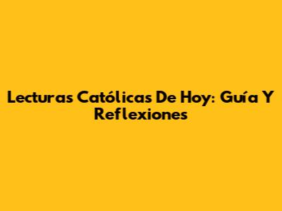 Lecturas Católicas De Hoy: Guía Y Reflexiones