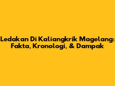 Ledakan Di Kaliangkrik Magelang: Fakta, Kronologi, & Dampak