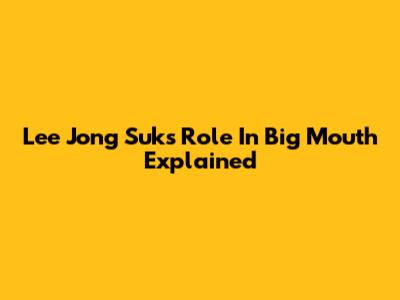 Lee Jong Suk's Role In Big Mouth Explained