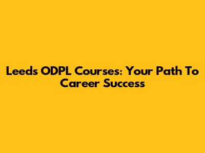 Leeds ODPL Courses: Your Path To Career Success