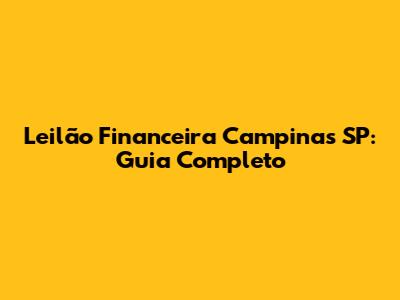 Leilão Financeira Campinas SP: Guia Completo