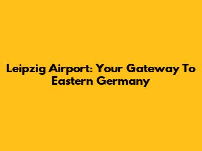 Leipzig Airport: Your Gateway To Eastern Germany