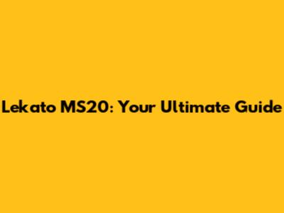 Lekato MS20: Your Ultimate Guide