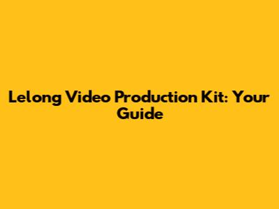 Lelong Video Production Kit: Your Guide