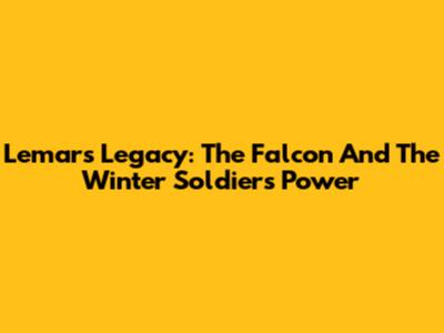Lemar's Legacy: The Falcon And The Winter Soldier's Power
