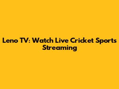 Leno TV: Watch Live Cricket Sports Streaming