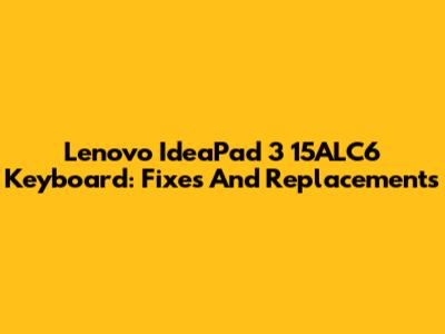 Lenovo IdeaPad 3 15ALC6 Keyboard: Fixes And Replacements