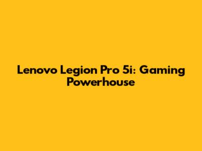 Lenovo Legion Pro 5i: Gaming Powerhouse