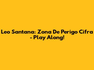 Leo Santana: Zona De Perigo Cifra - Play Along!