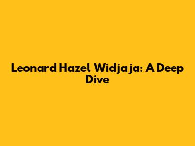 Leonard Hazel Widjaja: A Deep Dive