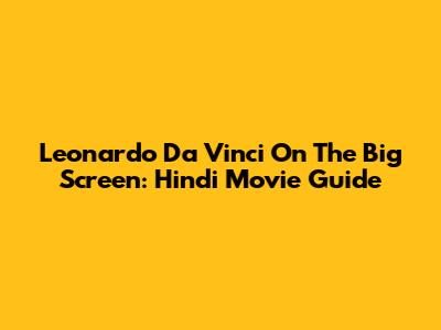 Leonardo Da Vinci On The Big Screen: Hindi Movie Guide