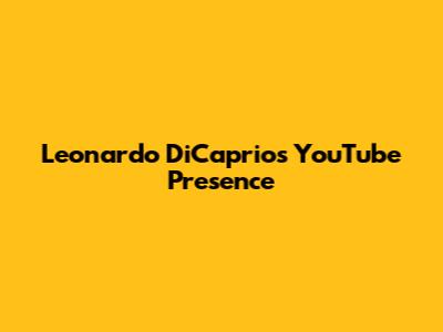 Leonardo DiCaprio's YouTube Presence