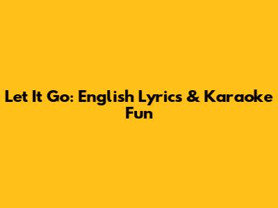 Let It Go: English Lyrics & Karaoke Fun