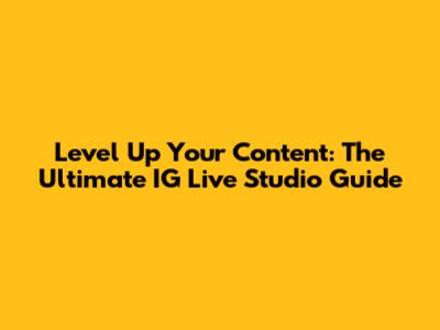 Level Up Your Content: The Ultimate IG Live Studio Guide
