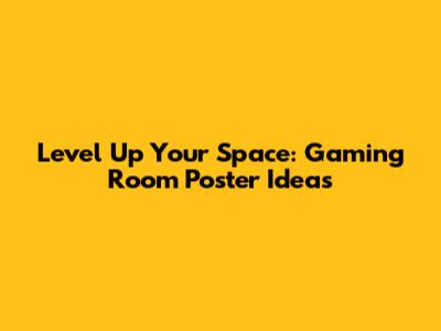 Level Up Your Space: Gaming Room Poster Ideas