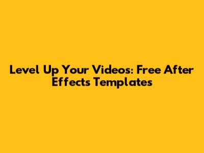Level Up Your Videos: Free After Effects Templates