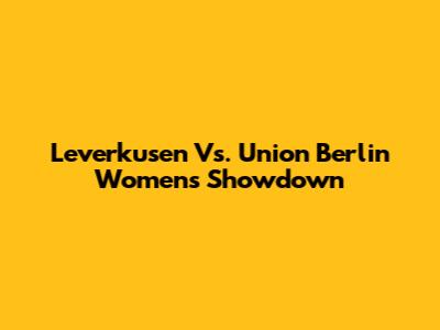 Leverkusen Vs. Union Berlin Women's Showdown