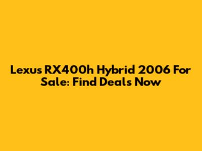 Lexus RX400h Hybrid 2006 For Sale: Find Deals Now