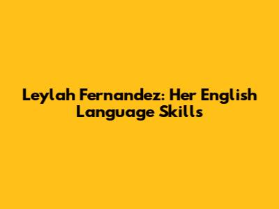 Leylah Fernandez: Her English Language Skills