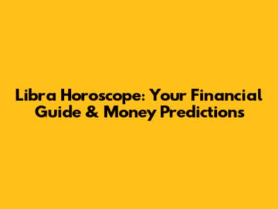 Libra Horoscope: Your Financial Guide & Money Predictions
