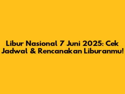 Libur Nasional 7 Juni 2025: Cek Jadwal & Rencanakan Liburanmu!
