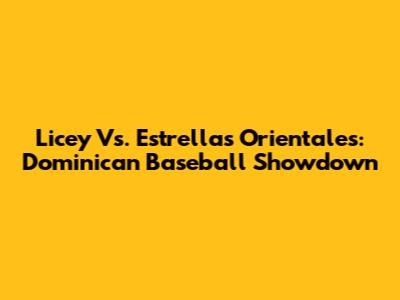 Licey Vs. Estrellas Orientales: Dominican Baseball Showdown